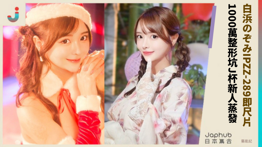 白浜のぞみIPZZ-289即尺片! 1000萬整形坑J杯新人蒸發!