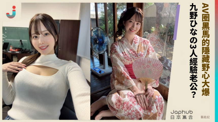 AV圈黑馬的隱藏野心大爆! 九野ひなの3人經驗老公?