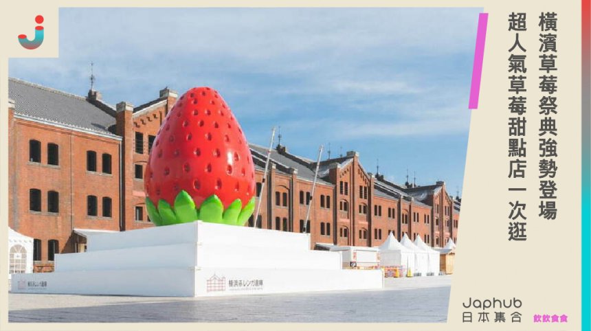草莓控快飛日本了！2024橫濱「草莓祭典」強勢登場，一次聚集38間 人氣草莓甜點專賣店