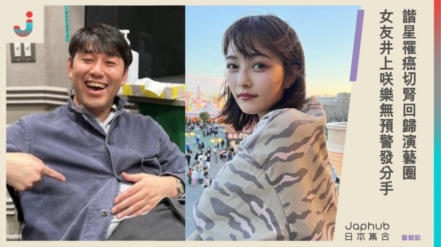36歲諧星罹癌切腎回歸演藝圈，24歲女友井上咲樂無預警「發文宣布分手」