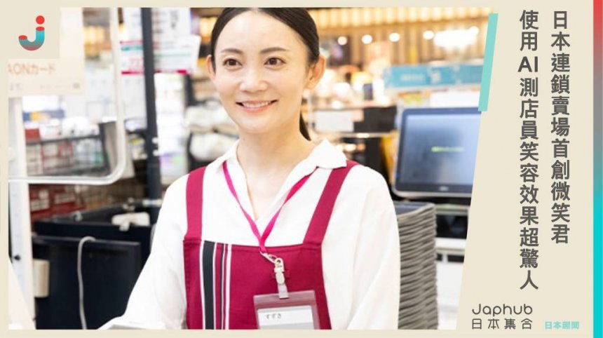 日本連鎖賣場首創「微笑君」，使用AI測店員笑容，三個月後效果超驚人！