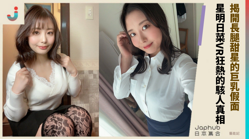 揭開長腿甜星的巨乳假面！星明日菜VR狂熱的駭人真相！