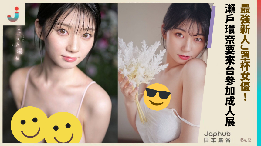 最強新人J罩杯女優《瀨戶環奈》要來台參加成人展！