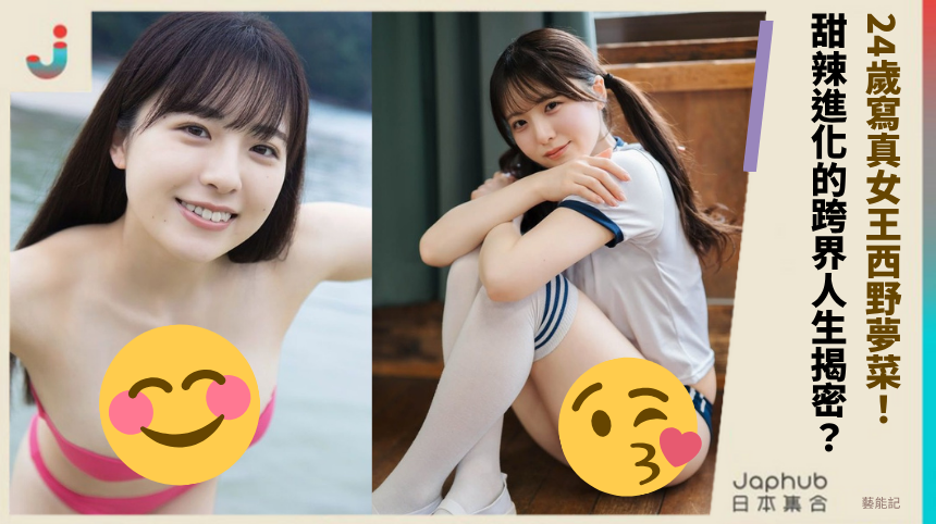 24歲寫真女王西野夢菜！甜辣進化的跨界人生揭密？