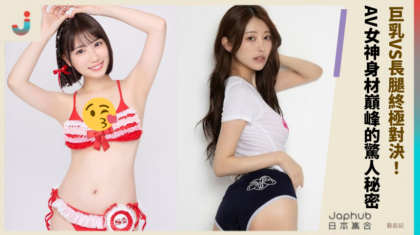 巨乳VS長腿終極對決！ AV女神身材巔峰的驚人秘密！