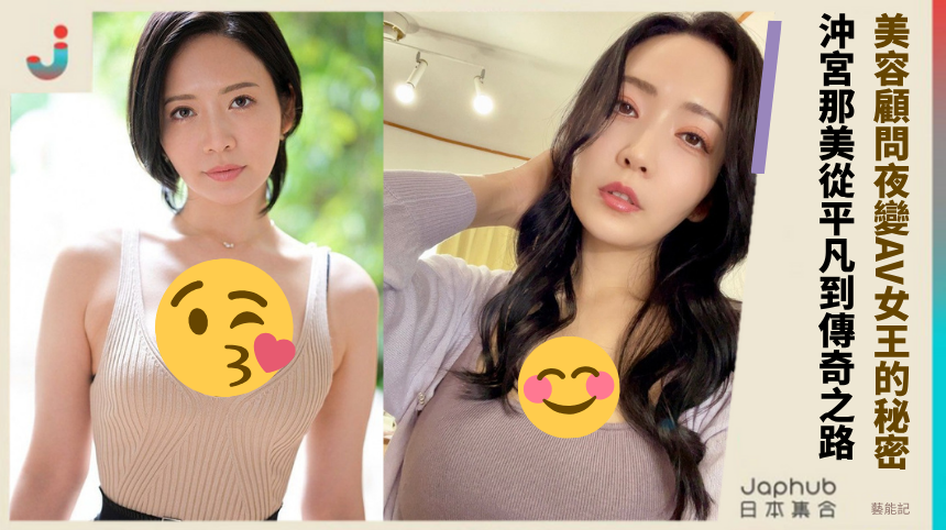 美容顧問夜變AV女王的秘密？ 沖宮那美從平凡到傳奇之路！