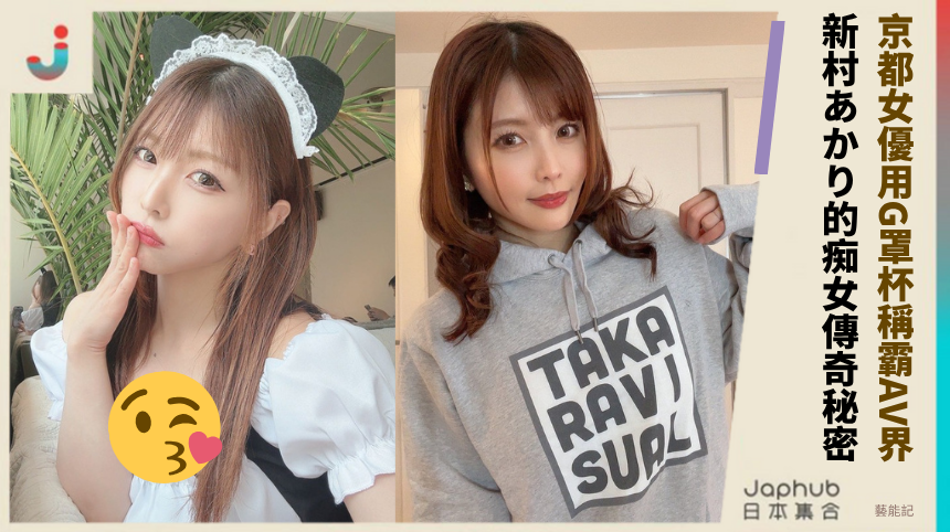 京都女優如何用G罩杯稱霸AV界？新村あかり的痴女傳奇有何秘密？