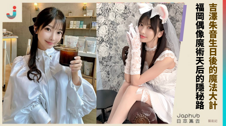 吉澤朱音生日後的魔法大計福岡偶像魔術天后的隱秘路