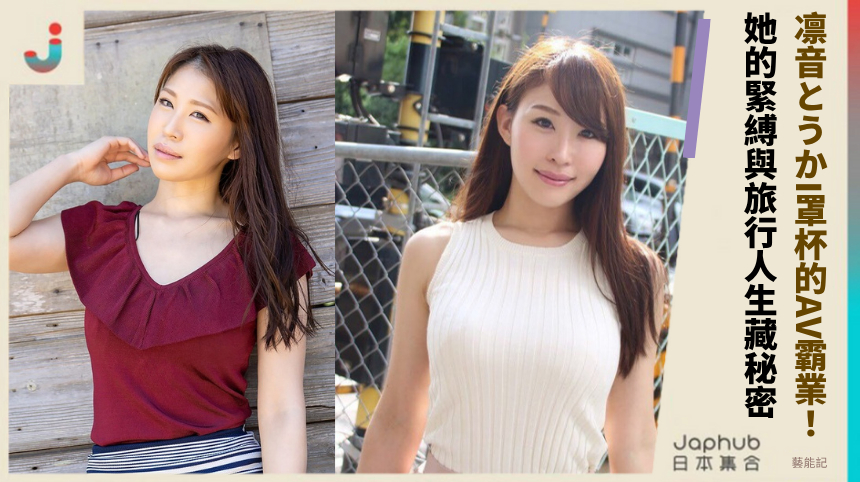 凛音とうかI罩杯的AV霸業！她的緊縛與旅行人生藏什麼秘密？