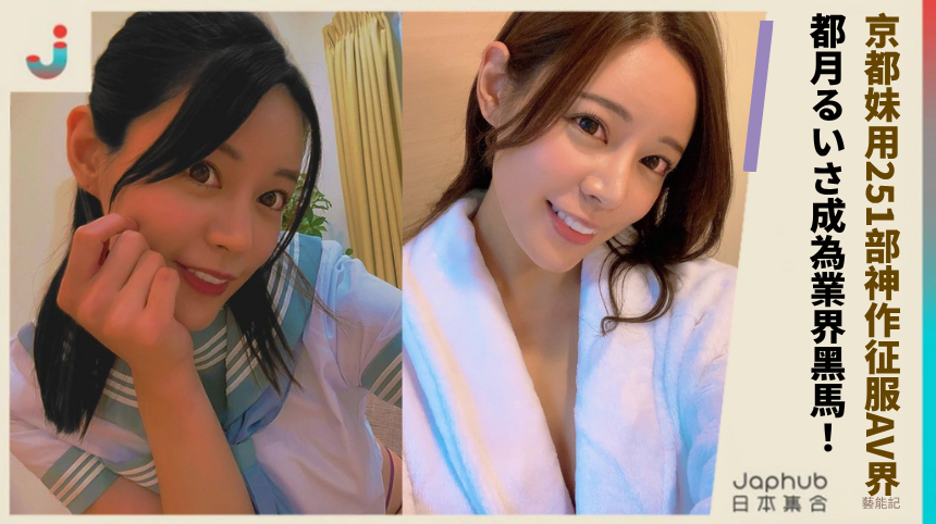 京都妹用251部神作征服AV界都月るいさ成為業界黑馬！