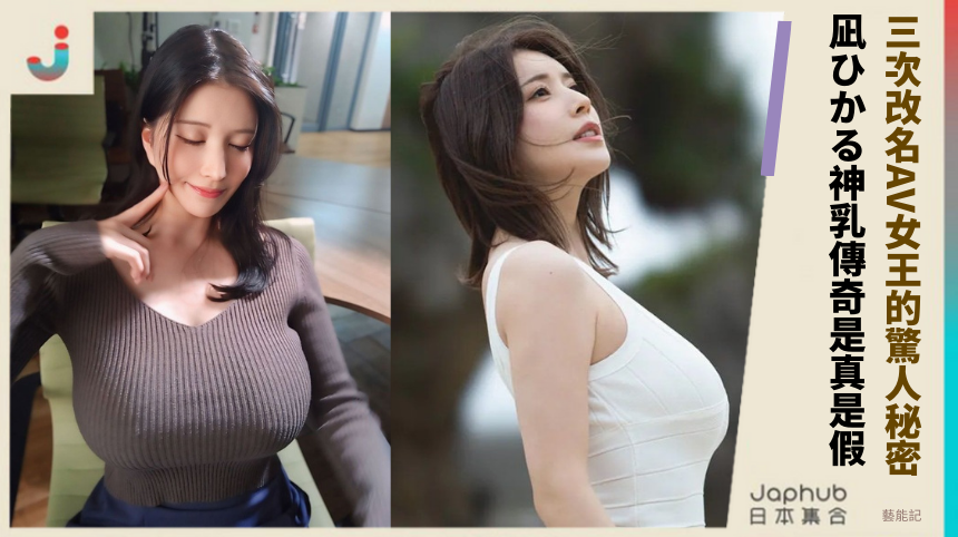三次改名AV女王的驚人秘密！ 凪ひかる神乳傳奇是真是假！