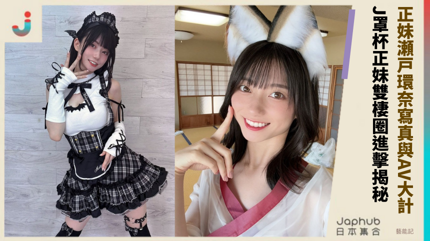 正妹瀬戸環奈寫真與AV大計！ J罩杯正妹雙棲圈進擊揭秘！