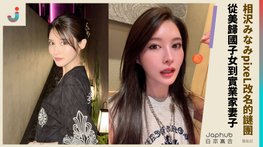 相沢みなみpixeL改名的爆炸謎團：從美國歸國子女到實業家妻子的震撼黑幕！