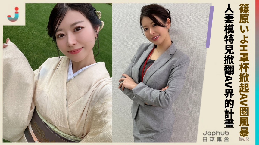 篠原いよH罩杯掀起AV圈風暴！人妻模特兒掀翻AV界的計畫！