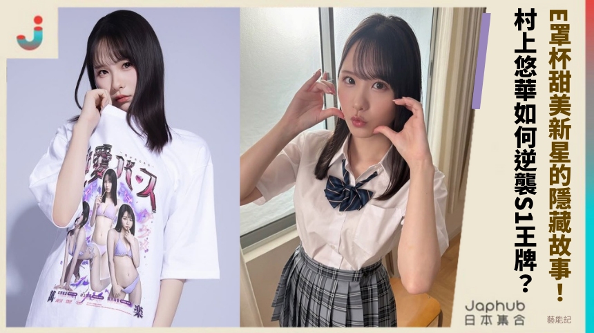 E罩杯甜美新星的隱藏故事：村上悠華如何逆襲S1王牌？