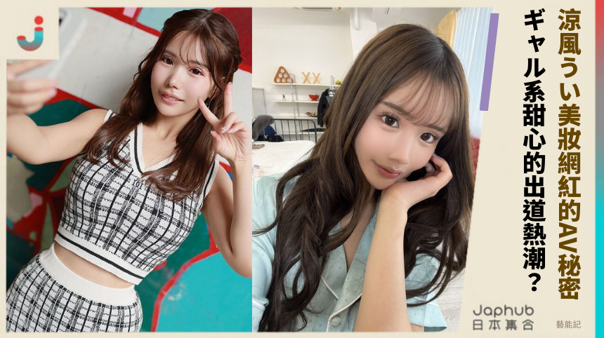 涼風うい美妝網紅的AV秘密！ ギャル系甜心的出道熱潮？