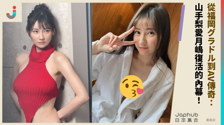 從福岡グラドル到AV傳奇：山手梨愛月嶋復活的驚人內幕！