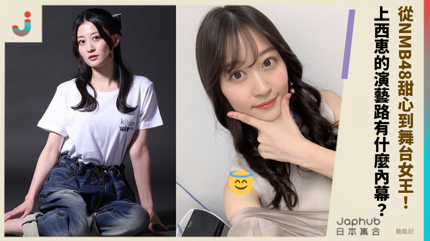 從NMB48甜心到舞台女王！ 上西恵的演藝路有什麼內幕？