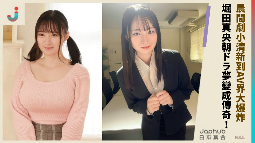 晨間劇小清新到AV界大爆炸！ 堀田真央朝ドラ夢變成傳奇！