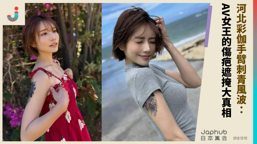 河北彩伽手臂刺青風波：AV女王的傷疤遮掩大真相！