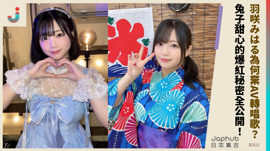 羽咲みはる為何棄AV轉唱歌？兔子甜心的爆紅秘密全公開！