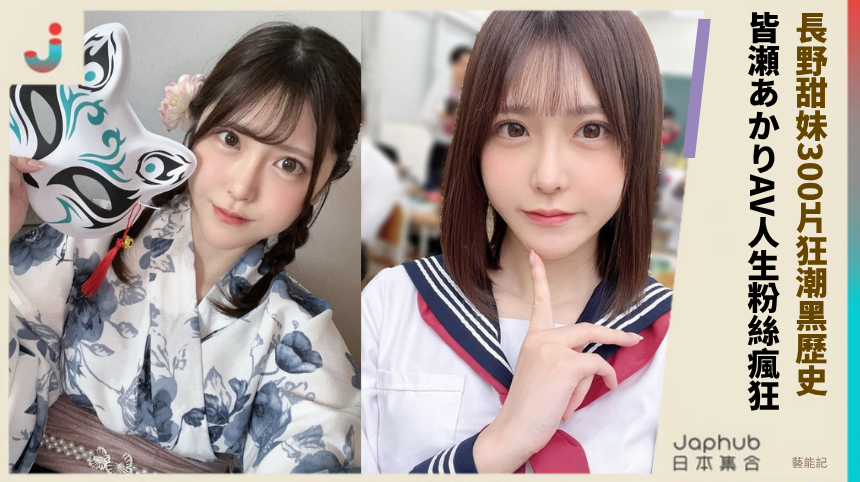 長野甜妹300片狂潮黑歷史！ 皆瀬あかりAV人生粉絲瘋狂！