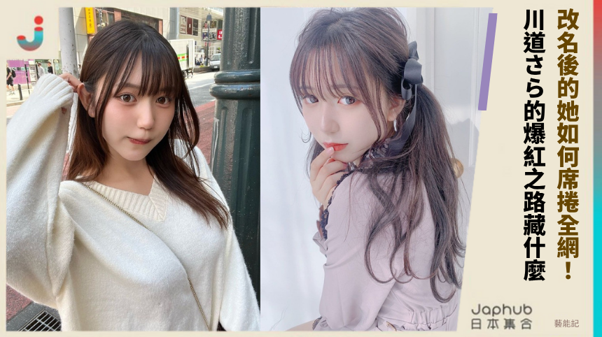 改名後的她如何席捲全網！ 川道さら的爆紅之路藏什麼！