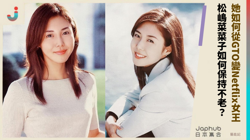 她如何從GTO變Netflix女王！ 松嶋菜菜子如何保持不老？