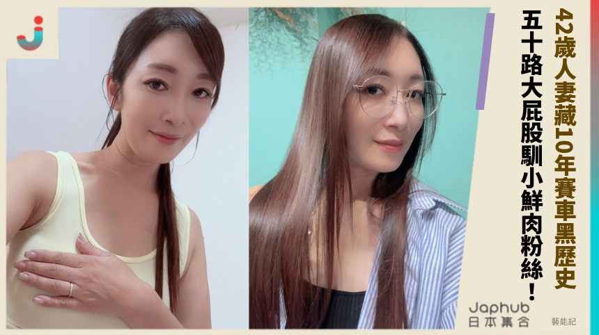 42歲人妻藏10年賽車黑歷史！ 五十路大屁股馴小鮮肉粉絲！
