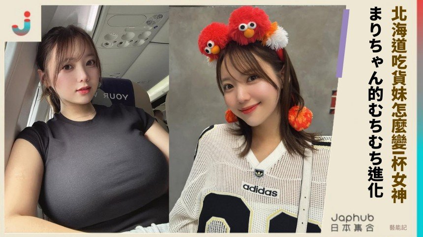 北海道吃貨妹怎麼變I杯女神？ まりちゃん的むちむち進化！