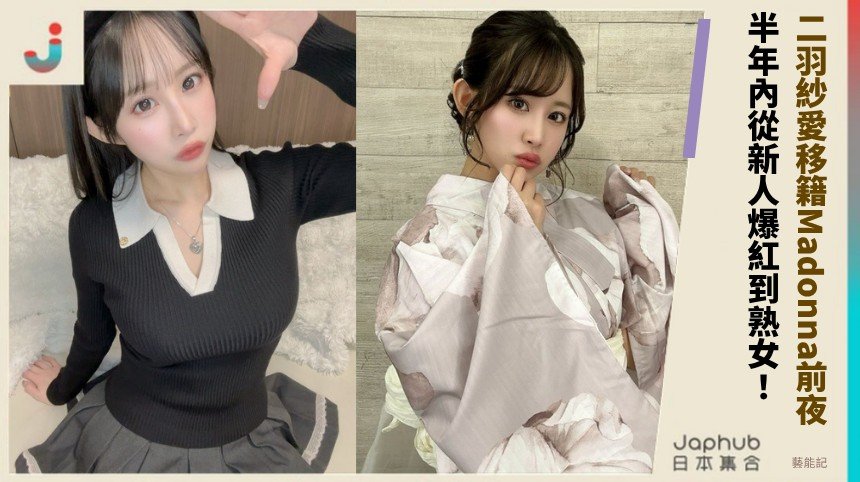 二羽紗愛移籍Madonna前夜！ 半年內從新人爆紅到熟女！