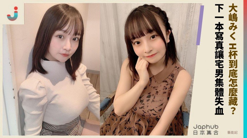 大嶋みく H杯到底怎麼藏？ 下一本寫真讓宅男集體失血！