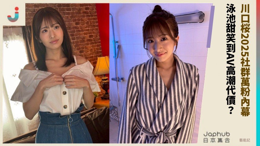 川口桜2025社群萬粉內幕！ 泳池甜笑到AV高潮代價？