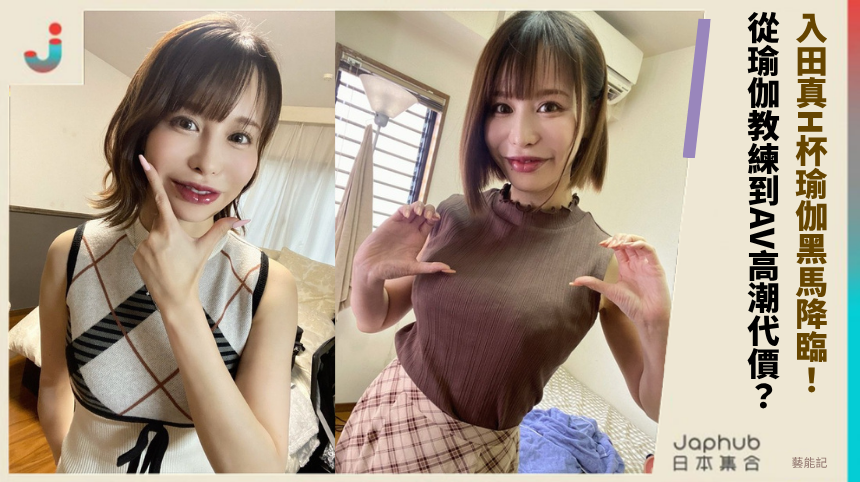入田真H杯瑜伽黑馬降臨！ 從瑜伽教練到AV高潮代價？