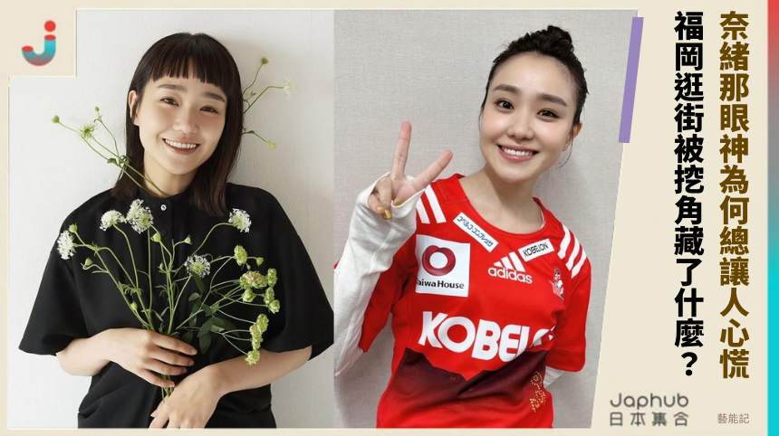 奈緒那眼神為何總讓人心慌？ 福岡逛街被挖角藏了什麼？