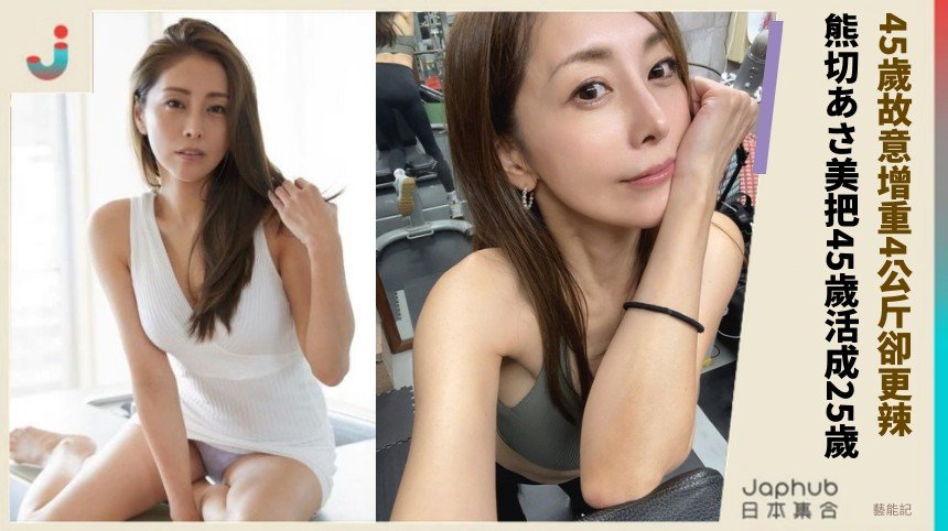 45歲故意增重4公斤卻更辣！ 熊切あさ美把45歲活成25歲！