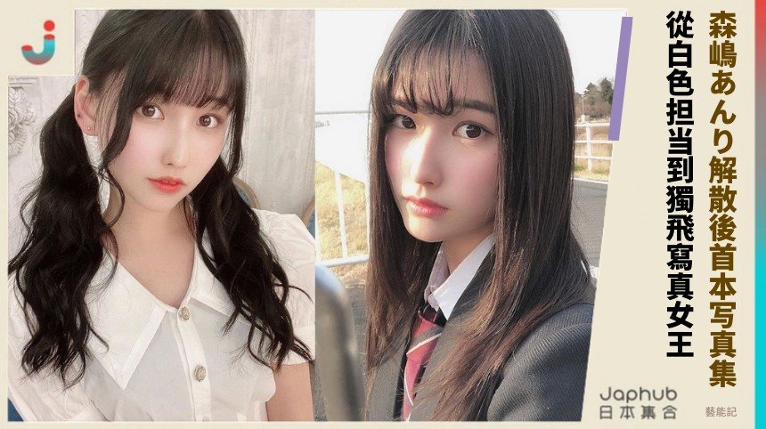 森嶋あんり解散後首本写真集！ 從白色担当到獨飛寫真女王！