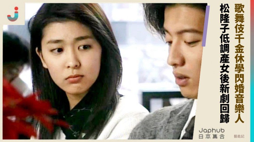 歌舞伎千金休學閃婚音樂人！ 松隆子低調產女後新劇回歸！