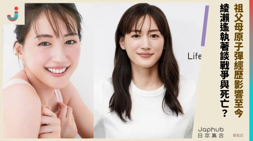 祖父母原子彈經歷影響至今！ 綾瀨遙執著談戰爭與死亡？