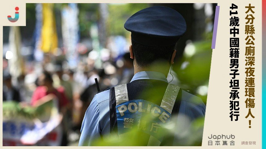 大分縣公廁深夜連環傷人！ 41歲中國籍男子坦承犯行！