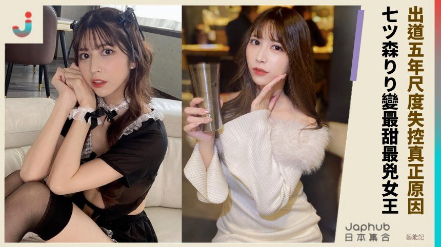 出道五年尺度失控真正原因？ 七ツ森りり變最甜最兇女王！