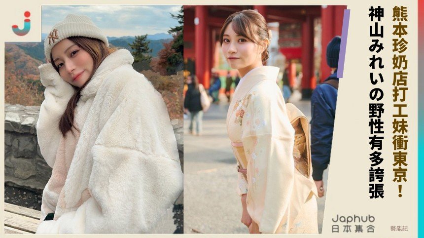 熊本珍奶店打工妹衝東京！ 神山みれいの野性有多誇張！
