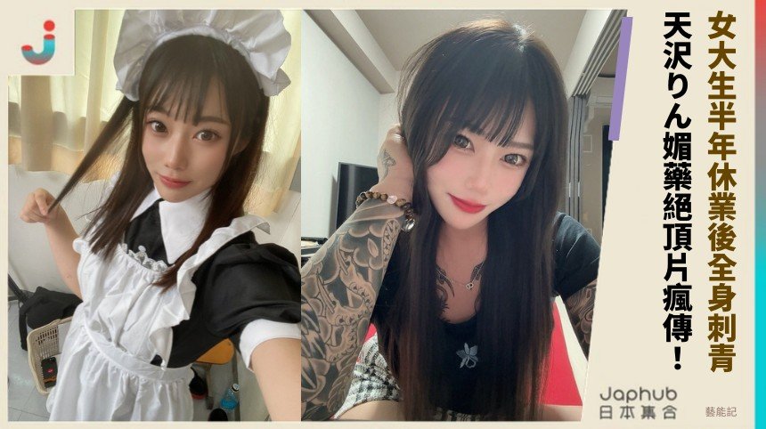 女大生半年休業後全身刺青！ 天沢りん媚藥絕頂片瘋傳！