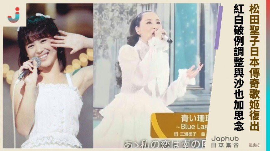 松田聖子日本傳奇歌姬復出！ 紅白破例調整與沙也加思念！