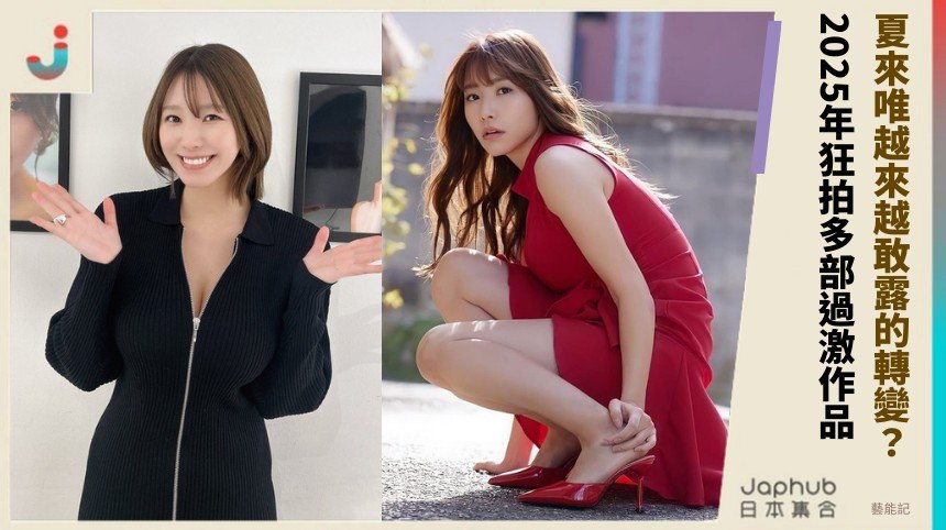 夏來唯越來越敢露的轉變？ 2025年狂拍多部過激作品！