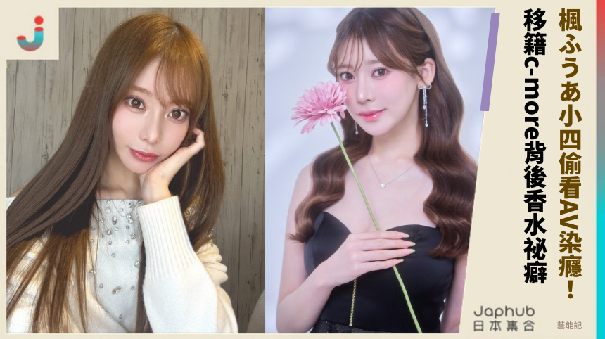 楓ふうあ小四偷看AV染癮！ 移籍c-more背後香水祕癖？