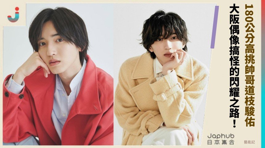 180公分高挑帥哥道枝駿佑！ 大阪偶像搞怪的閃耀之路！
