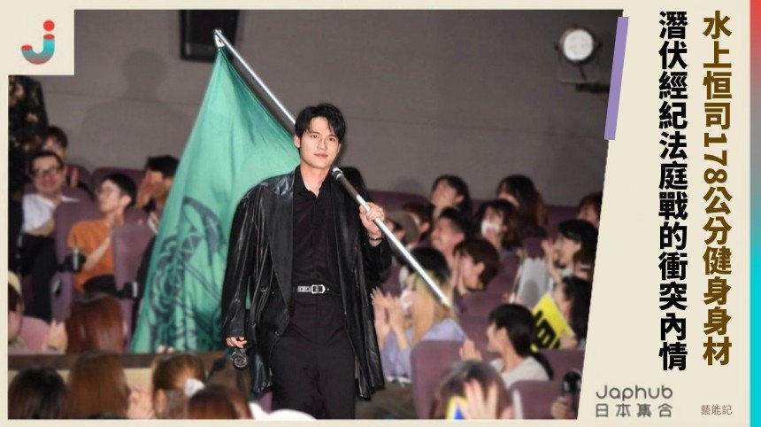 水上恒司178公分健身身材！ 潛伏經紀法庭戰的衝突內情？