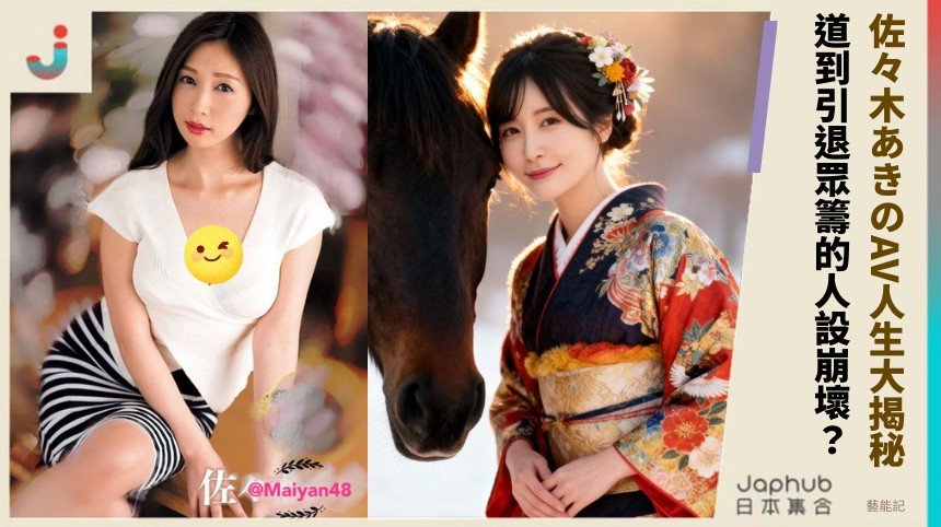 佐々木あきのAV人生大揭秘！ 道到引退眾籌的人設崩壞？