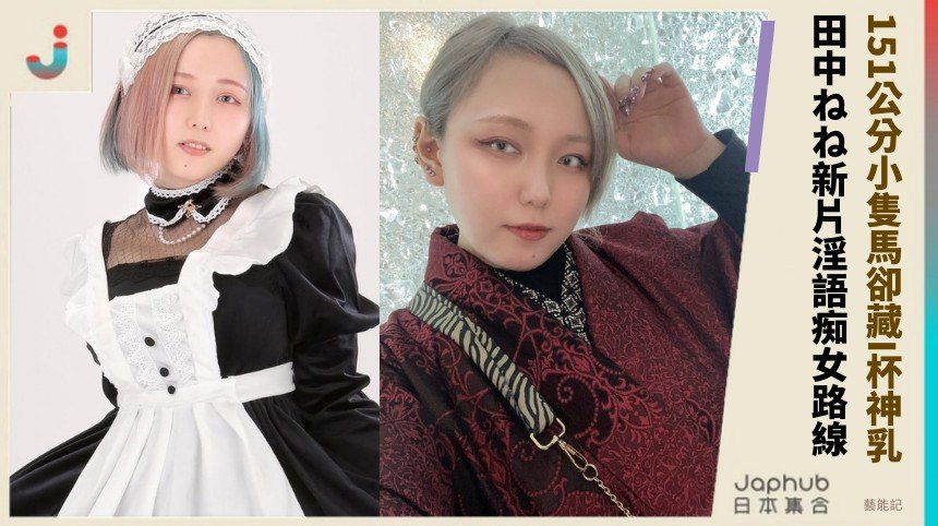 151公分小隻馬卻藏I杯神乳！ 田中ねね新片淫語痴女路線！